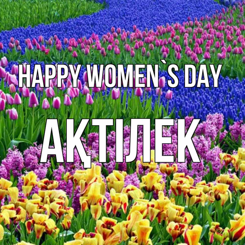 Greetings card с именем, Ақтілек happy women`s day цветы Greetings with text for free download 